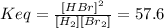 Keq=\frac{[HBr]^2}{[H_2][Br_2]} =57.6