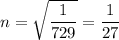 n=\sqrt{\dfrac{1}{729}}=\dfrac{1}{27}