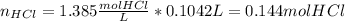 n_{HCl}=1.385\frac{molHCl}{L}*0.1042L=0.144molHCl