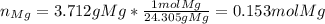 n_{Mg}=3.712gMg*\frac{1molMg}{24.305 gMg}=0.153molMg