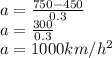 a= \frac{750-450}{0.3}\\a=\frac{300}{0.3}\\a=1000 km/h^2