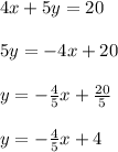 4x+5y=20\\\\5y=-4x+20\\\\y=-\frac{4}{5}x +\frac{20}{5} \\\\y=-\frac{4}{5}x +4
