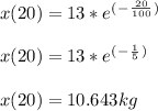x(20) = 13*e^(^-^\frac{20}{100}^)\\\\x(20) = 13*e^(^-^\frac{1}{5}^)\\\\x(20) = 10.643 kg
