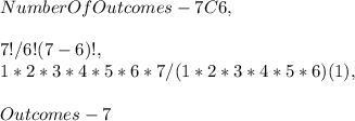 Number Of Outcomes - 7C6,\\\\7! / 6! ( 7 - 6 )!,\\1 * 2 * 3 * 4 * 5 * 6 *7/ ( 1 * 2 * 3 * 4 * 5 * 6 ) ( 1 ),\\\\Outcomes - 7