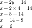 x + 2y = 14 \\ x + 2 \times 4 = 14 \\ x + 8 = 14 \\ x = 14 - 8 \\ x = 6