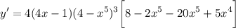 \displaystyle y' = 4(4x - 1)(4 - x^5)^3 \bigg[ 8 - 2x^5 - 20x^5 + 5x^4 \bigg]