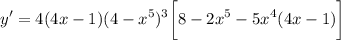 \displaystyle y' = 4(4x - 1)(4 - x^5)^3 \bigg[ 8 - 2x^5 - 5x^4(4x - 1) \bigg]
