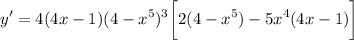 \displaystyle y' = 4(4x - 1)(4 - x^5)^3 \bigg[ 2(4 - x^5) - 5x^4(4x - 1) \bigg]