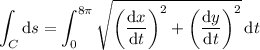 \displaystyle\int_C\mathrm ds=\int_0^{8\pi}\sqrt{\left(\frac{\mathrm dx}{\mathrm dt}\right)^2+\left(\frac{\mathrm dy}{\mathrm dt}\right)^2}\,\mathrm dt