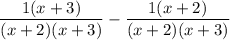 $\frac{1(x+3)}{(x+2)(x+3)} -\frac{1(x+2)}{(x+2)(x+3)} $