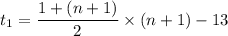 t_1 = \dfrac{1 + (n+1)}{2} \times (n+1) -13