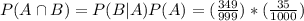 P(A \cap B) = P(B|A) P(A) = (\frac{349}{999})*(\frac{35}{1000})