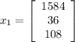 x_1 = \left[\begin{array}{ccc}1584\\36\\108\end{array}\right]