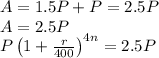 A=1.5P+P=2.5P\\A=2.5P\\P\left ( 1+\frac{r}{400} \right )^{4n}=2.5P