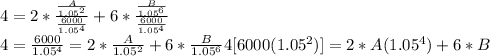 4=2*\frac{\frac{A}{1.05^2} }{\frac{6000}{1.05^4} } +6*\frac{\frac{B}{1.05^6} }{\frac{6000}{1.05^4} } \\4={\frac{6000}{1.05^4}= 2*\frac{A}{1.05^2} +6*\frac{B}{1.05^6}\\\\4[6000(1.05^2)]= 2*A(1.05^4)+6*B