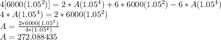 4[6000(1.05^2)]= 2*A(1.05^4)+6*6000(1.05^2)-6*A(1.05^4)\\4*A(1.05^4)=2*6000(1.05^2)\\A=\frac{2*6000(1.05^2)}{4*(1.05^4)} \\A=272.088435\\