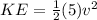 KE = \frac{1}{2} (5)v^{2} \\