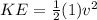 KE = \frac{1}{2} (1)v^{2} \\
