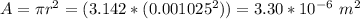 A =  \pi r^2 =  (3.142 * (0.001025^2)) = 3.30*10^{-6} \ m^2