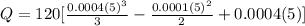 Q = 120 [ \frac{0.0004(5)^3 }{3} - \frac{0.0001 (5)^2}{2} +0.0004(5)] }