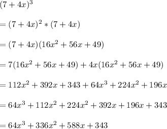 (7+4x)^3\\\\=(7+4x)^2*(7+4x)\\\\=(7+4x)(16x^2+56x+49)\\\\=7(16x^2+56x+49)+4x(16x^2+56x+49)\\\\=112x^2+392x+343+64x^3+224x^2+196x\\\\=64x^3+112x^2+224x^2+392x+196x+343\\\\=64x^3+336x^2+588x+343