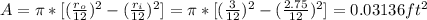 A = \pi * [ ( \frac{r_o}{12})^2 -  ( \frac{r_i}{12})^2 ] = \pi * [ ( \frac{3}{12})^2 -  ( \frac{2.75}{12})^2 ] = 0.03136 ft^2