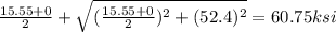 \frac{15.55+0}{2} + \sqrt{(\frac{15.55+0}{2})^2 + (52.4)^2 } = 60.75 ksi