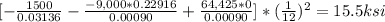 [-\frac{1500}{0.03136} - \frac{-9,000*0.22916}{0.00090} + \frac{64,425*0}{0.00090} ] * (\frac{1}{12})^2   = 15.5 ksi
