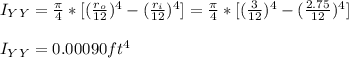 I_Y_Y = \frac{\pi }{4}  * [ (\frac{r_o}{12})^4 - (\frac{r_i}{12})^4 ]=\frac{\pi }{4}  * [ (\frac{3}{12})^4 - (\frac{2.75}{12})^4 ] \\\\I_Y_Y = 0.00090 ft^4