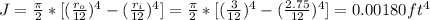 J = \frac{\pi }{2}* [ ( \frac{r_o}{12})^4 - ( \frac{r_i}{12})^4 ] =  \frac{\pi }{2}* [ ( \frac{3}{12})^4 - ( \frac{2.75}{12})^4 ] =  0.00180 ft^4