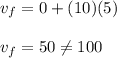 v_f=0+(10)(5)\\\\v_f=50\neq 100