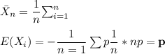 \bar X_n = \dfrac{1}{n}   {\sum ^n _ {i=1} }  \\ \\ E(X_i) = - \dfrac{1}{n=1} \sum p \dfrac{1}{n}*np = \mathbf{p}