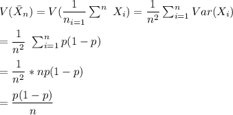 V(\bar X_n) = V ( \dfrac{1}{n_{i=1} } \sum ^n \ X_i )} = \dfrac{1}{n^2} \sum ^n_{i=1} Var (X_i) \\ \\ = \dfrac{1}{n^2} \ \sum ^n _{i=1} p(1-p) \\ \\ = \dfrac{1}{n^2}*np(1-p) \\ \\ = \dfrac{p(1-p)}{n}