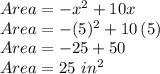 Area=-x^2+10x\\Area=-(5)^2+10\,(5)\\Area=-25+50\\Area=25\,\,in^2