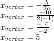 x_{vertex}=-\frac{b}{2a}\\x_{vertex}=\frac{-10}{2(-1)}\\x_{vertex}=\frac{-10}{-2}\\x_{vertex}=5