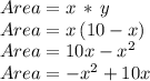 Area= x\,*\,y\\Area=x\,(10-x)\\Area=10x-x^2\\Area=-x^2+10x
