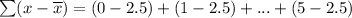 \sum (x - \overline{x}) = (0 - 2.5) + (1 - 2.5) + ... + (5 - 2.5)