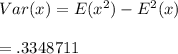 Var (x)  = E(x^2) - E^2(x) \\ \\  = .3348711