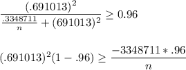 \dfrac{(.691013)^2}{\frac{.3348711}{n}+(691013)^2} \geq 0.96 \\ \\ \\ (.691013)^2(1-.96) \geq \dfrac{-3348711*.96}{n}