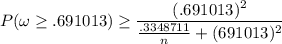 P(\omega \geq .691013) \geq \dfrac{(.691013)^2}{\frac{.3348711}{n}+(691013)^2}