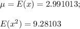 \mu = E(x) = 2.991013 ; \\ \\ E(x^2) = 9.28103