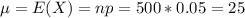 \mu = E(X) = np = 500*0.05 = 25