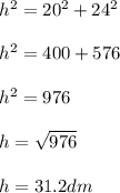 h^2 = 20^2 + 24^2\\\\h^2 = 400 + 576\\\\h^2 = 976\\\\h = \sqrt{976}\\ \\h = 31.2 dm