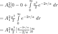 =A_0^2[0-0+\int\limits^{\infty}_0 \frac{a^2}{2} e^{-2r/a}\ dr\\\\=A_1^2\frac{a^2}{2} \int\limits^{\infty}_0 e^{-2r/a}\ dr\\\\=A_1^2\frac{a^2}{2} [\frac{e^{-2r/a}}{-2/a} ]^{\infty}_0