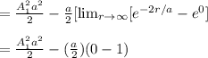=\frac{A_1^2a^2}{2} -\frac{a}{2} [ \lim_{r \to \infty} [e^{-2r/a} -e^0]\\\\=\frac{A_1^2a^2}{2} -(\frac{a}{2}) (0-1)