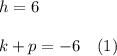 h=6\\\\k+p=-6\hspace{10}(1)