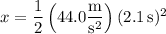 x=\dfrac12\left(44.0\dfrac{\rm m}{\mathrm s^2}\right)(2.1\,\mathrm s)^2