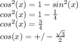 cos^2(x)=1-sin^2(x)\\cos^2(x)=1-\frac{1}{4} \\cos^2(x)=\frac{3}{4}\\cos(x)=+/-\frac{\sqrt{3}}{2}