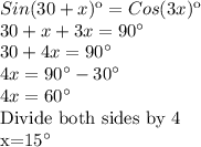 Sin (30 + x) \º = Cos (3x) \º\\30+x+3x=90^\circ\\30+4x=90^\circ\\4x=90^\circ-30^\circ\\4x=60^\circ\\$Divide both sides by 4\\x=15^\circ