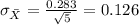 \sigma_{\bar X}= \frac{0.283}{\sqrt{5}}= 0.126
